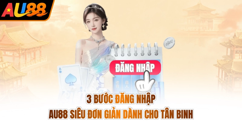 3 bước đăng nhập AU88 siêu đơn giản dành cho tân binh