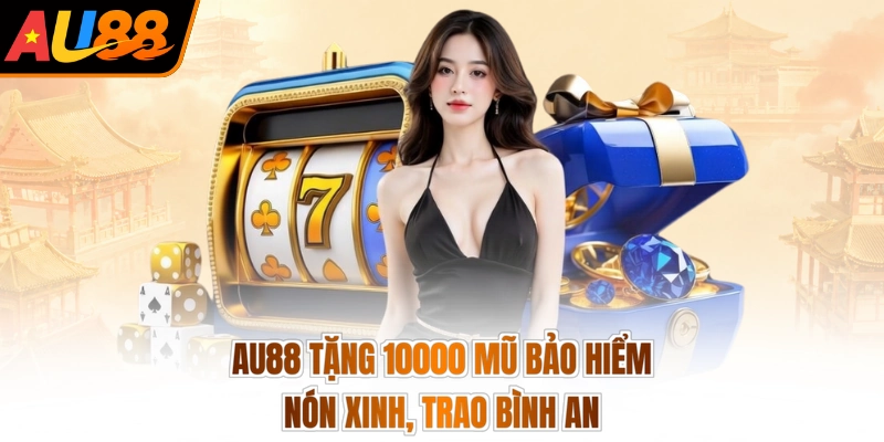 AU88 Tặng 10000 Mũ Bảo Hiểm - Nón Xinh, Trao Bình An