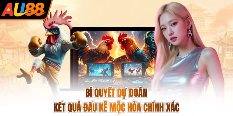 Bí quyết dự đoán kết quả đấu kê mộc hỏa chính xác
