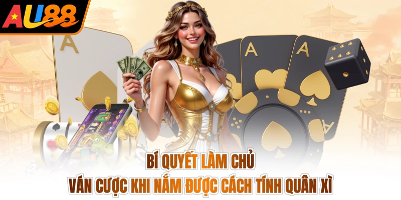 Bí quyết làm chủ ván cược khi nắm được cách tính quân xì