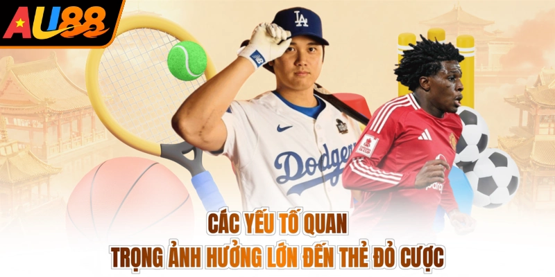 Các yếu tố quan trọng ảnh hưởng lớn đến thẻ đỏ cược