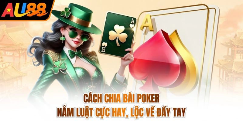 Cách Chia Bài Poker - Nắm Luật Cực Hay, Lộc Về Đầy Tay