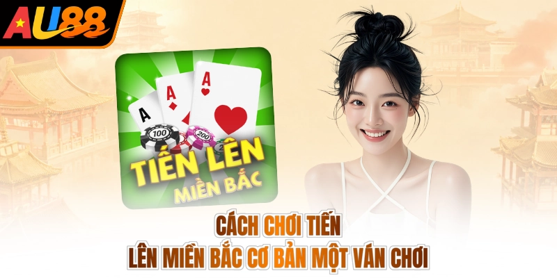 Cách chơi tiến lên miền Bắc cơ bản một ván chơi