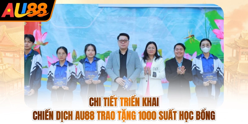 Chi tiết triển khai chiến dịch AU88 trao tặng 1000 suất học bổng