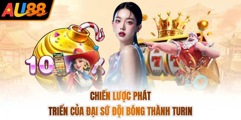 Chiến lược phát triển của đại sứ đội bóng thành Turin