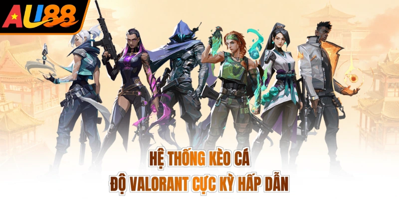 Hệ thống kèo cá độ Valorant cực kỳ hấp dẫn