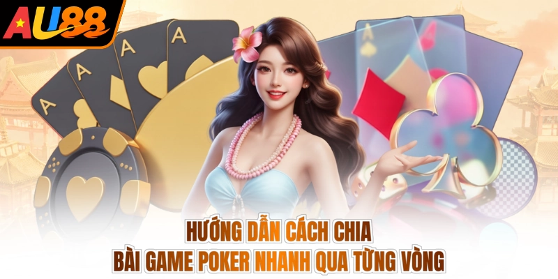 Hướng dẫn cách chia bài game Poker nhanh qua từng vòng