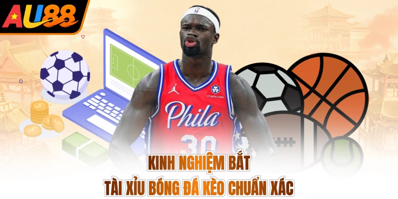Kinh nghiệm bắt tài xỉu bóng đá kèo chuẩn xác