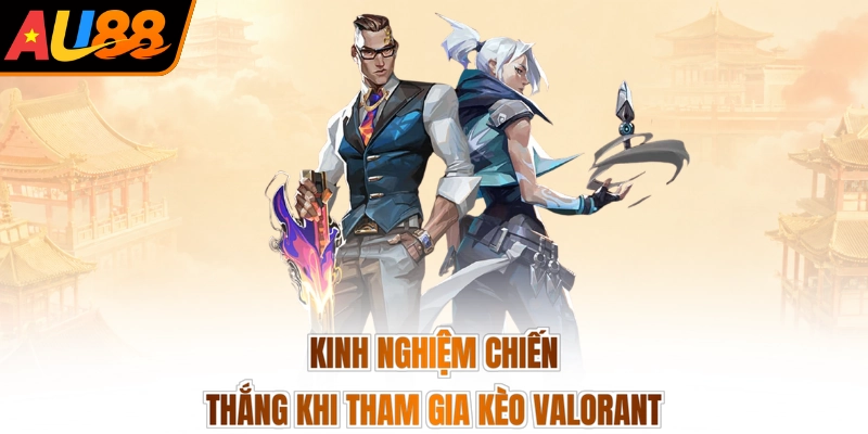 Kinh nghiệm chiến thắng khi tham gia kèo Valorant