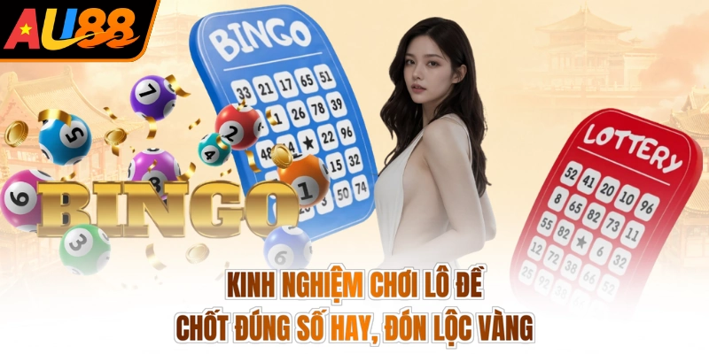Kinh Nghiệm Chơi Lô Đề - Chốt Đúng Số Hay, Đón Lộc Vàng