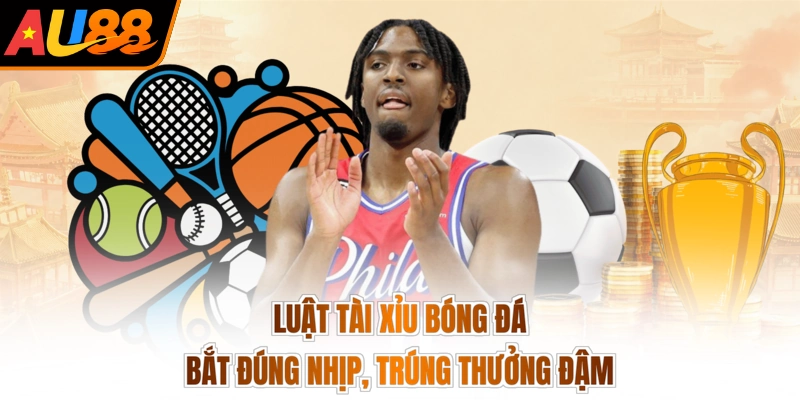 Luật Tài Xỉu Bóng Đá - Bắt Đúng Nhịp, Trúng Thưởng Đậm