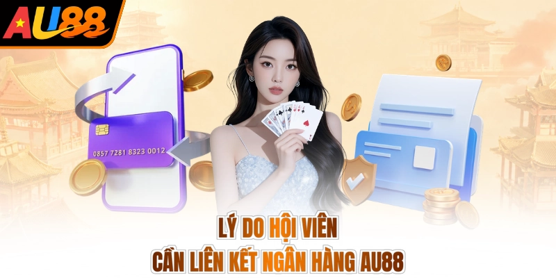 Lý do hội viên cần liên kết ngân hàng AU88