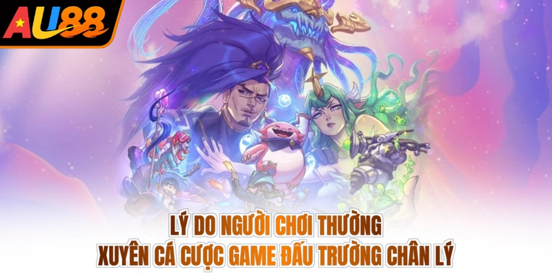 Lý do người chơi thường xuyên cá cược game Đấu trường chân lý