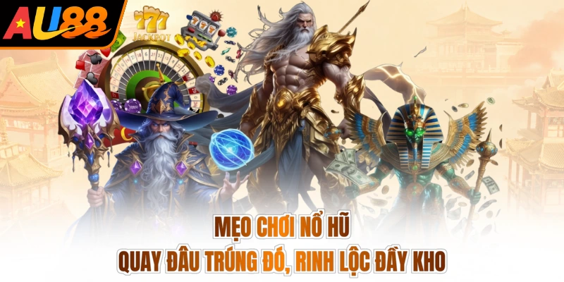 Mẹo Chơi Nổ Hũ - Quay Đâu Trúng Đó, Rinh Lộc Đầy Kho