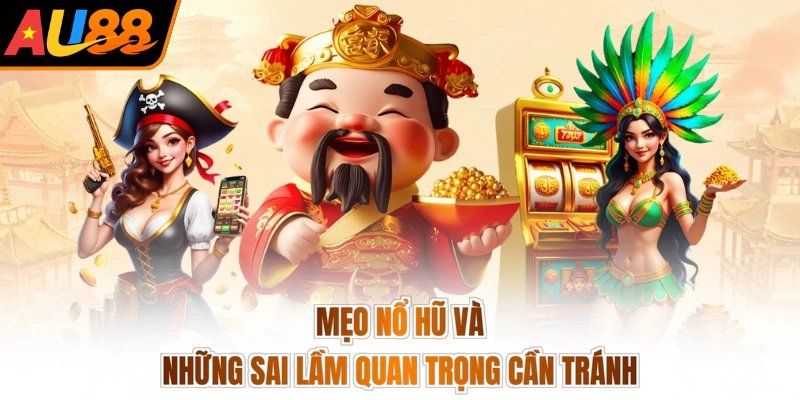 Mẹo Chơi Nổ Hũ - Quay Đâu Trúng Đó, Rinh Lộc Đầy Kho 4 Mẹo nổ hũ và những sai lầm quan trọng cần tránh
