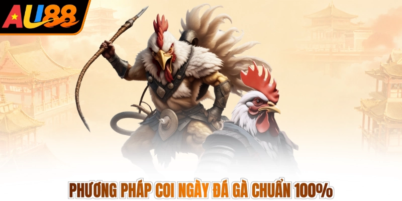 Phương pháp coi ngày đá gà chuẩn 100%