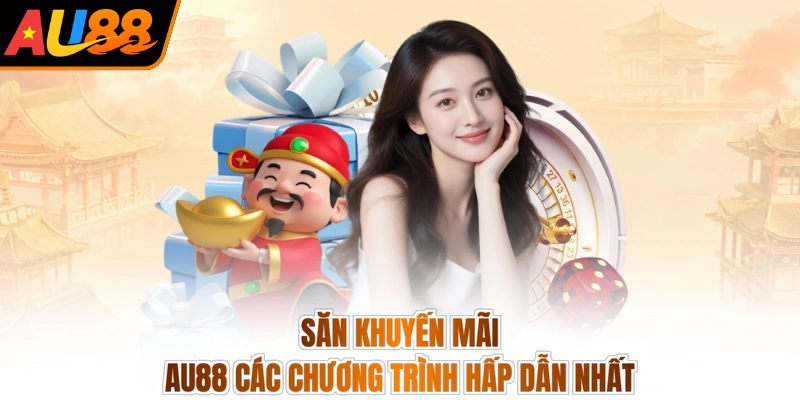 Săn khuyến mãi AU88 2 Săn khuyến mãi AU88 các chương trình hấp dẫn nhất