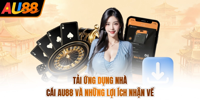 Tải ứng dụng nhà cái AU88 và những lợi ích nhận về