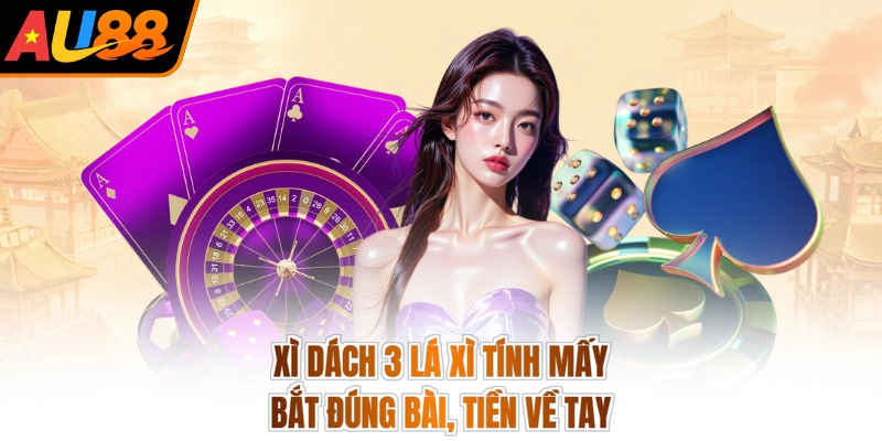 Xì Dách 3 Lá Xì Tính Mấy - Bắt Đúng Bài, Tiền Về Tay