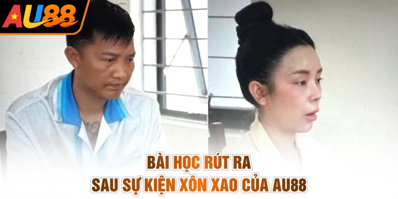 Bài học rút ra sau sự kiện xôn xao của AU88