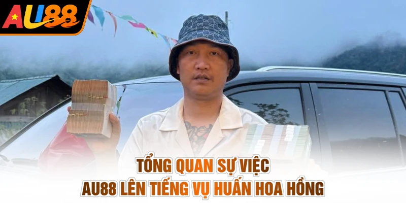 Tổng quan sự việc AU88 lên tiếng vụ Huấn Hoa Hồng